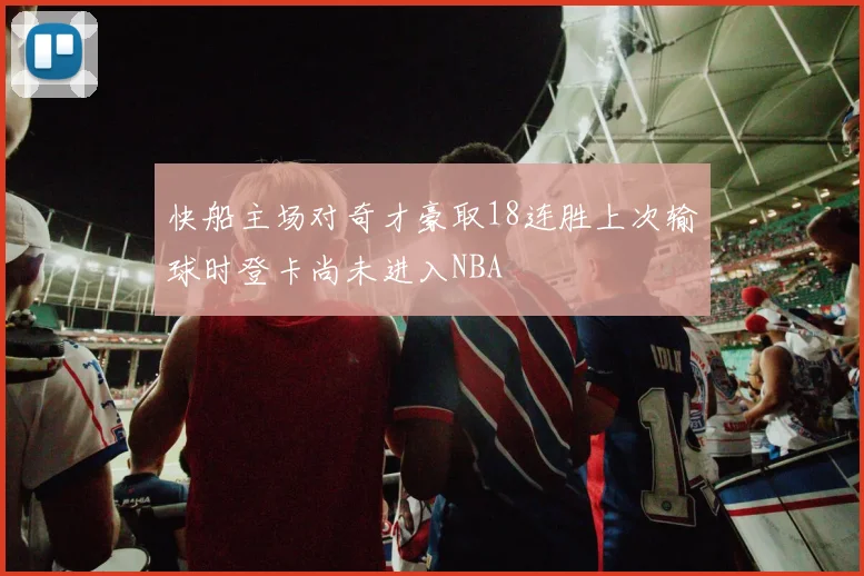 快船主场对奇才豪取18连胜上次输球时登卡尚未进入NBA