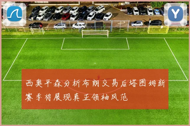 西奥平森分析布朗交易后塔图姆新赛季将展现真正领袖风范