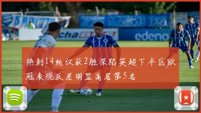 热刺14轮仅获2胜深陷英超下半区欧冠表现反差明显高居第5名